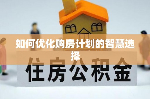贵溪如何优化购房计划的智慧选择