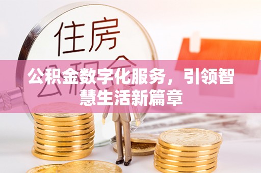 贵溪公积金数字化服务，引领智慧生活新篇章