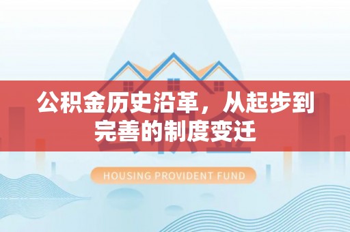 贵溪公积金历史沿革，从起步到完善的制度变迁