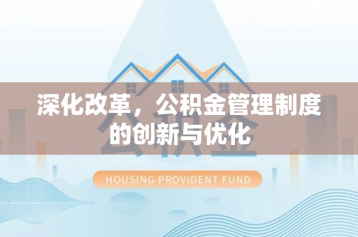 贵溪深化改革，公积金管理制度的创新与优化