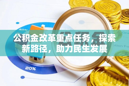 贵溪公积金改革重点任务，探索新路径，助力民生发展