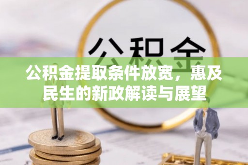 贵溪公积金提取条件放宽，惠及民生的新政解读与展望