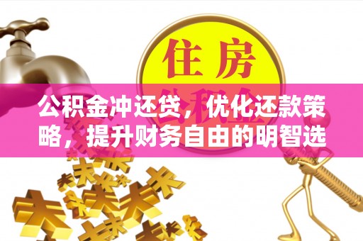 贵溪公积金冲还贷，优化还款策略，提升财务自由的明智选择