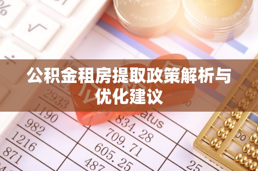 贵溪公积金租房提取政策解析与优化建议