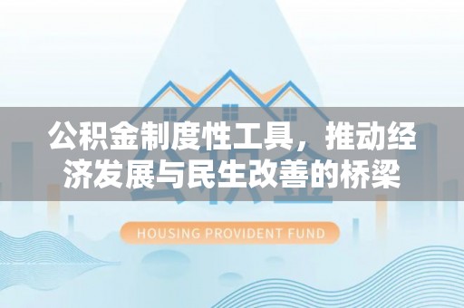 贵溪公积金制度性工具，推动经济发展与民生改善的桥梁