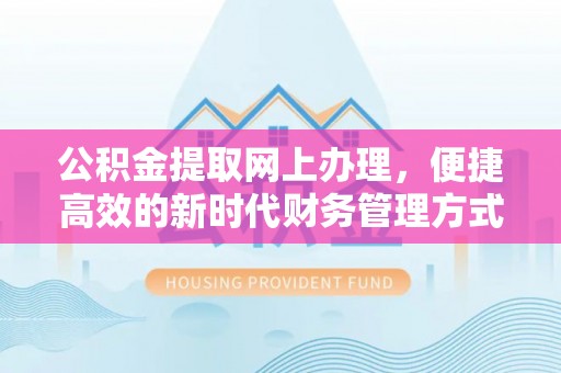贵溪公积金提取网上办理，便捷高效的新时代财务管理方式