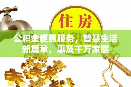 贵溪公积金便民服务，智慧生活新篇章，惠及千万家庭
