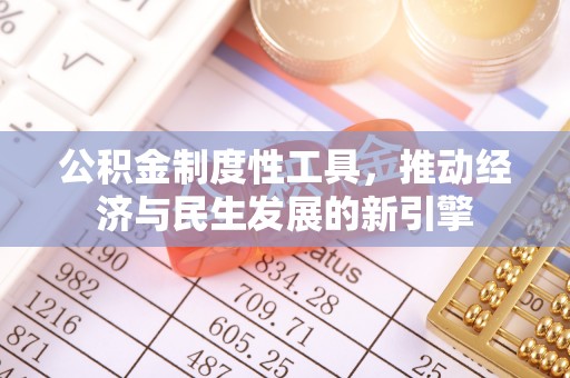 贵溪公积金制度性工具，推动经济与民生发展的新引擎
