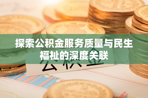 贵溪探索公积金服务质量与民生福祉的深度关联