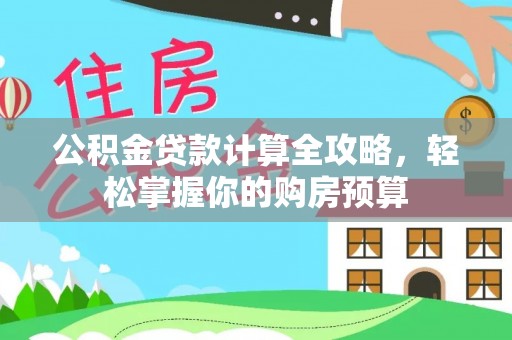 贵溪公积金贷款计算全攻略，轻松掌握你的购房预算