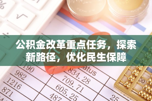 贵溪公积金改革重点任务，探索新路径，优化民生保障