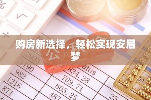 贵溪购房新选择，轻松实现安居梦