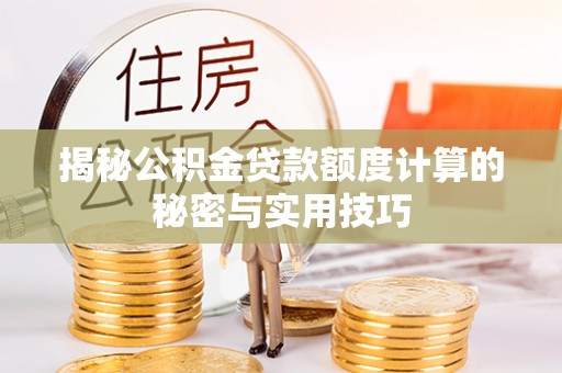 贵溪揭秘公积金贷款额度计算的秘密与实用技巧