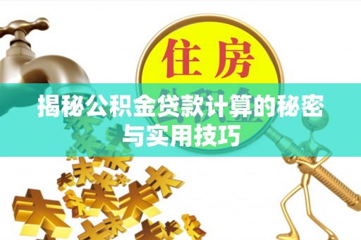 贵溪揭秘公积金贷款计算的秘密与实用技巧