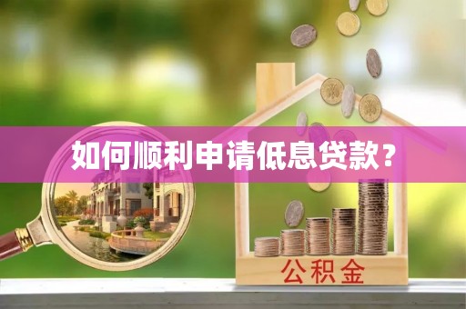 贵溪如何顺利申请低息贷款？