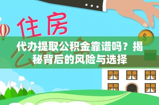 贵溪代办提取公积金靠谱吗？揭秘背后的风险与选择