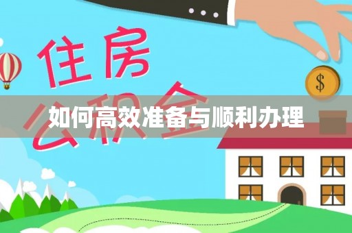 贵溪如何高效准备与顺利办理
