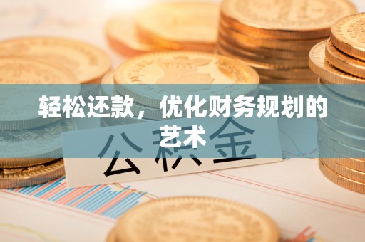贵溪轻松还款，优化财务规划的艺术