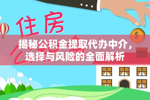 贵溪揭秘公积金提取代办中介，选择与风险的全面解析