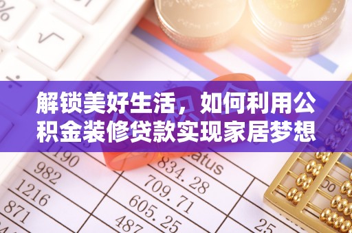 贵溪解锁美好生活，如何利用公积金装修贷款实现家居梦想