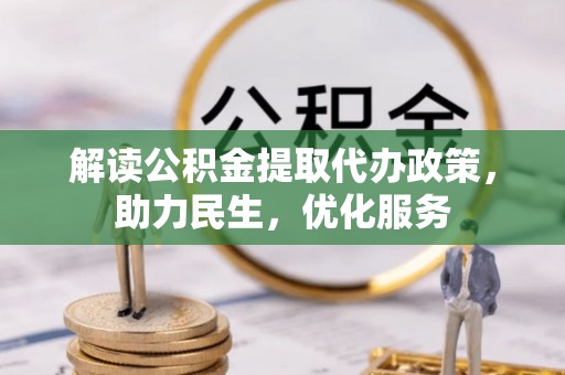 贵溪解读公积金提取代办政策，助力民生，优化服务