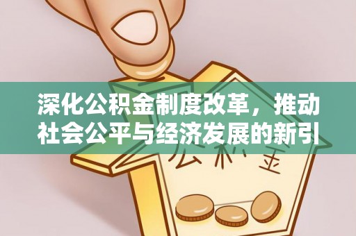 贵溪深化公积金制度改革，推动社会公平与经济发展的新引擎