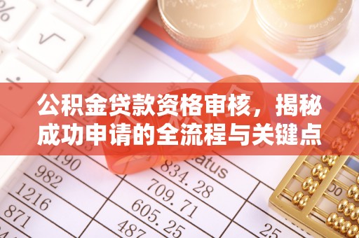 贵溪公积金贷款资格审核，揭秘成功申请的全流程与关键点