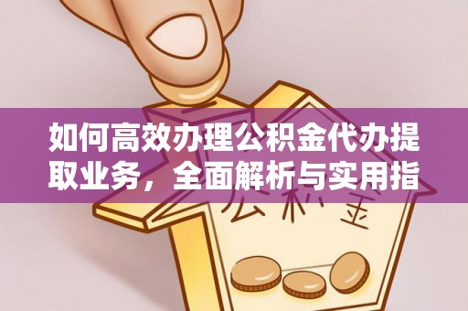 贵溪如何高效办理公积金代办提取业务，全面解析与实用指南