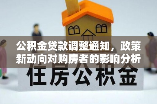 贵溪公积金贷款调整通知，政策新动向对购房者的影响分析