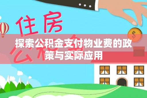 贵溪探索公积金支付物业费的政策与实际应用