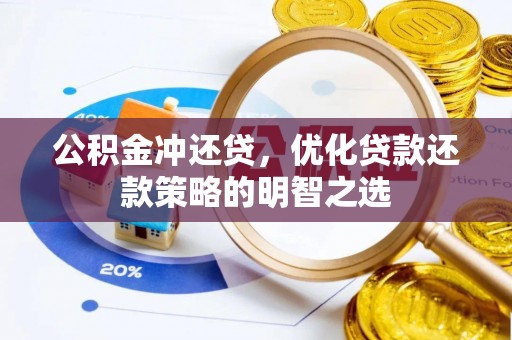 贵溪公积金冲还贷，优化贷款还款策略的明智之选