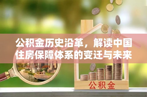 贵溪公积金历史沿革，解读中国住房保障体系的变迁与未来