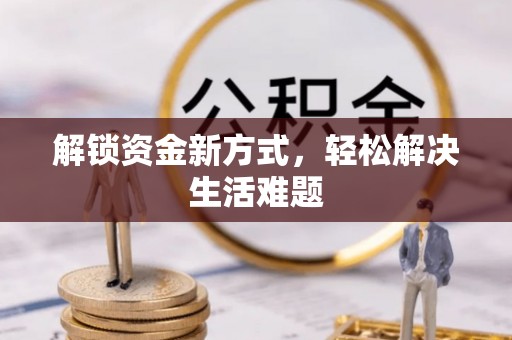 贵溪解锁资金新方式，轻松解决生活难题