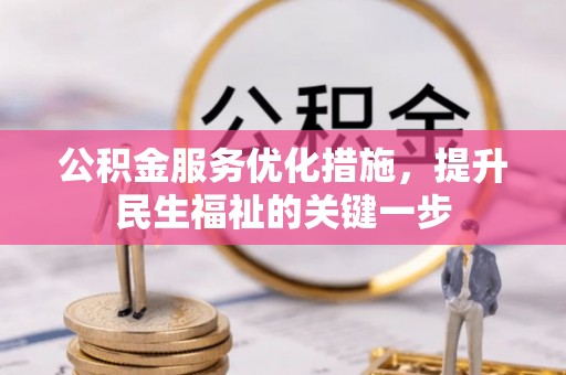 贵溪公积金服务优化措施，提升民生福祉的关键一步