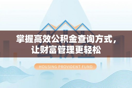 贵溪掌握高效公积金查询方式，让财富管理更轻松