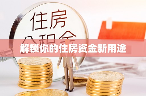 贵溪解锁你的住房资金新用途