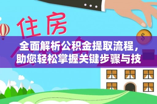 贵溪全面解析公积金提取流程，助您轻松掌握关键步骤与技巧