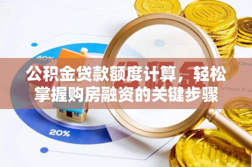 贵溪公积金贷款额度计算，轻松掌握购房融资的关键步骤