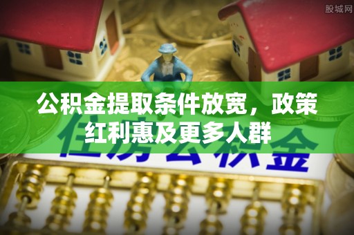 贵溪公积金提取条件放宽，政策红利惠及更多人群