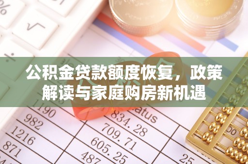 贵溪公积金贷款额度恢复，政策解读与家庭购房新机遇