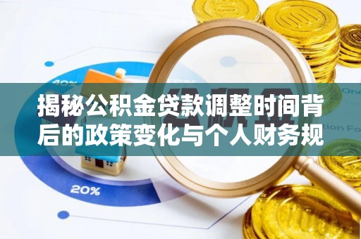 贵溪揭秘公积金贷款调整时间背后的政策变化与个人财务规划