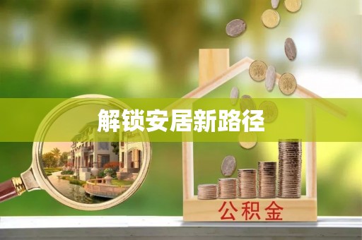 贵溪解锁安居新路径