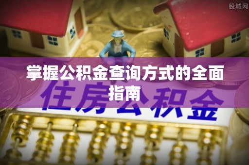 贵溪掌握公积金查询方式的全面指南