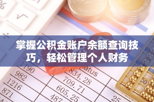 贵溪掌握公积金账户余额查询技巧，轻松管理个人财务