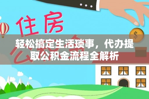 贵溪轻松搞定生活琐事，代办提取公积金流程全解析