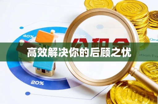 贵溪高效解决你的后顾之忧