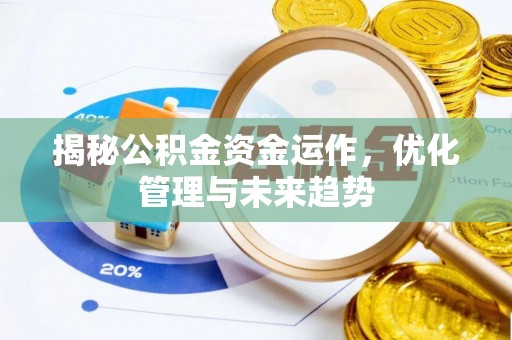 贵溪揭秘公积金资金运作，优化管理与未来趋势