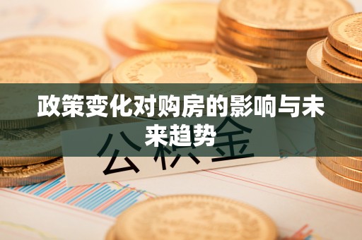 贵溪政策变化对购房的影响与未来趋势