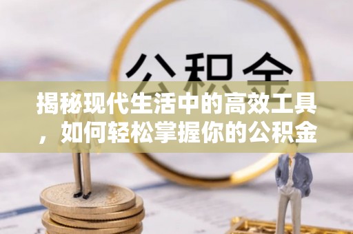 贵溪揭秘现代生活中的高效工具，如何轻松掌握你的公积金查询方式