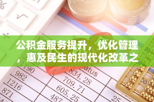 贵溪公积金服务提升，优化管理，惠及民生的现代化改革之路